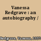 Vanessa Redgrave : an autobiography /