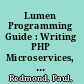 Lumen Programming Guide : Writing PHP Microservices, REST and Web Service APIs /