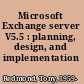 Microsoft Exchange server V5.5 : planning, design, and implementation /