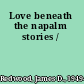 Love beneath the napalm stories /