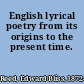 English lyrical poetry from its origins to the present time.