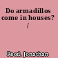 Do armadillos come in houses? /