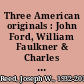 Three American originals : John Ford, William Faulkner & Charles Ives /