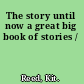 The story until now a great big book of stories /
