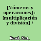 [Números y operaciones] : [multiplicación y división] /