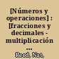 [Números y operaciones] : [fracciones y decimales - multiplicación y división] /