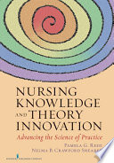 Nursing knowledge and theory innovation advancing the science of practice /