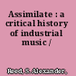 Assimilate : a critical history of industrial music /