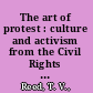 The art of protest : culture and activism from the Civil Rights movement to the present /