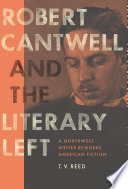 Robert Cantwell and the literary left : a northwest writer reworks american fiction /