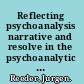 Reflecting psychoanalysis narrative and resolve in the psychoanalytic experience /
