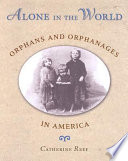 Alone in the world : orphans and orphanages in America /