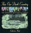 This our dark country : the American settlers of Liberia /