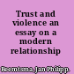 Trust and violence an essay on a modern relationship /