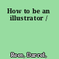 How to be an illustrator /
