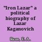 "Iron Lazar" a political biography of Lazar Kaganovich /