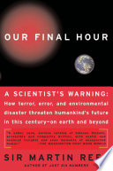 Our final hour : a scientist's warning : how terror, error, and environmental disaster threaten humankind's future in this century on earth and beyond /