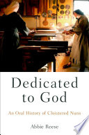 Dedicated to God : an oral history of cloistered nuns /