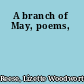 A branch of May, poems,