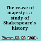 The cease of majesty ; a study of Shakespeare's history plays.