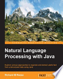 Natural language processing with java : explore various approaches to organize and extract useful text from unstructured data using java /