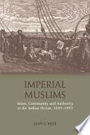 Imperial Muslims Islam, Community and Authority in the Indian Ocean, 1839-1937 /