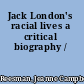 Jack London's racial lives a critical biography /