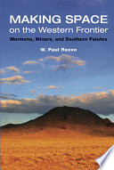 Making space on the Western frontier Mormons, miners, and southern Paiutes /