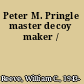 Peter M. Pringle master decoy maker /