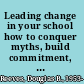 Leading change in your school how to conquer myths, build commitment, and get results /