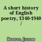 A short history of English poetry, 1340-1940 /