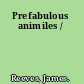 Prefabulous animiles /