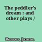 The peddler's dream : and other plays /