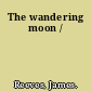 The wandering moon /