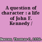 A question of character : a life of John F. Kennedy /