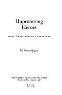 Unpromising heroes : Mark Twain and his characters /