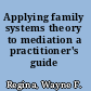 Applying family systems theory to mediation a practitioner's guide /