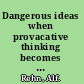 Dangerous ideas when provacative thinking becomes your most valuable asset /