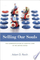 Selling Our souls : the commodification of hospital care in the United States /