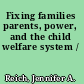 Fixing families parents, power, and the child welfare system /