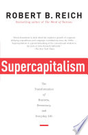 Supercapitalism : the transformation of business, democracy, and everyday life /