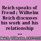 Reich speaks of Freud ; Wilhelm Reich discusses his work and his relationship with Sigmund Freud /