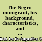 The Negro immigrant, his background, characteristics, and social adjustment, 1899-1937,