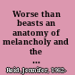 Worse than beasts an anatomy of melancholy and the literature of travel in 17th and 18th century England /