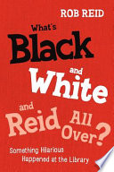 What's black and white and Reid all over? : something hilarious happened at the library /