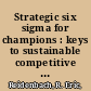 Strategic six sigma for champions : keys to sustainable competitive advantage /