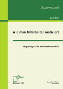 Wie man Mitarbeiter motiviert Vergütungs- und Arbeitszeitmodelle /