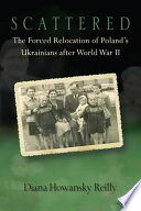 Scattered the forced relocation of Poland's Ukrainians after World War II /