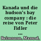 Kanada und die hudson's bay company : die reise von Peter Fidler 1807 /