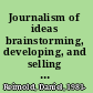 Journalism of ideas brainstorming, developing, and selling stories in the digital age /
